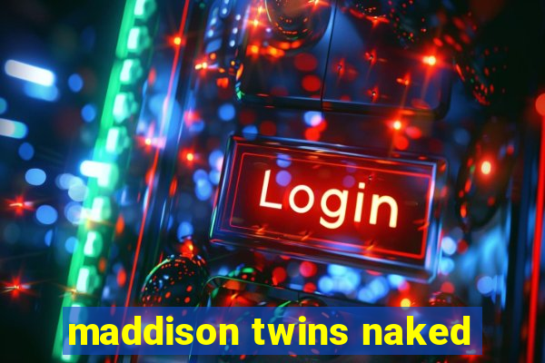 maddison twins naked